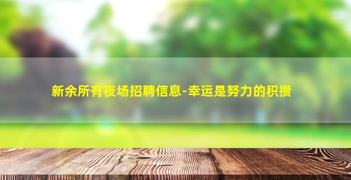 新余所有夜场招聘信息-幸运是努力的积攒